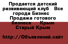 Продается детский развивающий клуб - Все города Бизнес » Продажа готового бизнеса   . Крым,Старый Крым